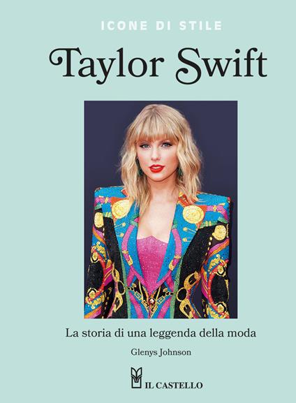 Taylor Swift. La storia di una leggenda della moda. Icone di stile - Glenys Johnson - copertina