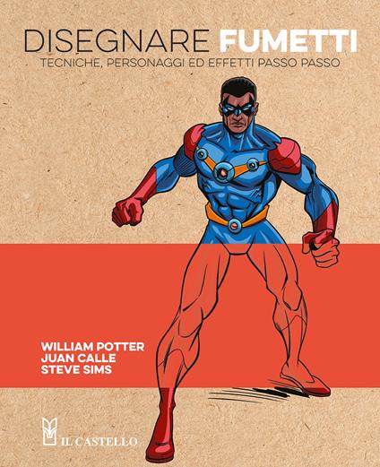 Disegnare fumetti. Tecniche, personaggi ed effetti passo passo. Ediz. a colori - William Potter,Juan Calle,Steve Sims - copertina
