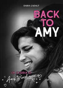 Libro Back to Amy. La storia di Amy Winehouse Daria Cadalt