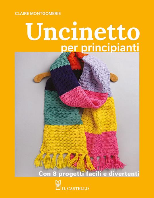 Uncinetto per principianti. Con 8 progetti facili e divertenti - Claire Montgomerie - copertina