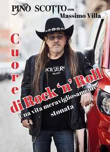 Libro Cuore di rock'n'roll. Una vita meravigliosamente stonata Pino Scotto Massimo Villa