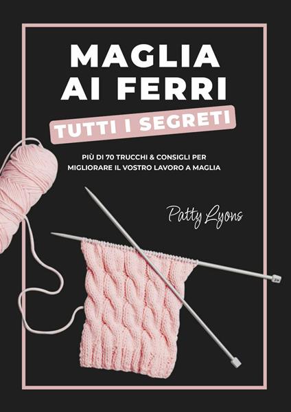 Maglia ai ferri. Tutti i segreti - Patty Lyons - copertina