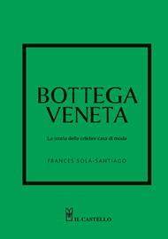 Bottega Veneta. La storia della celebre casa di moda. Ediz. a colori