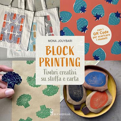 Block printing. Timbri creativi su stoffa e carta. Con QR code per scaricare i modelli - Mona Jouybari - copertina