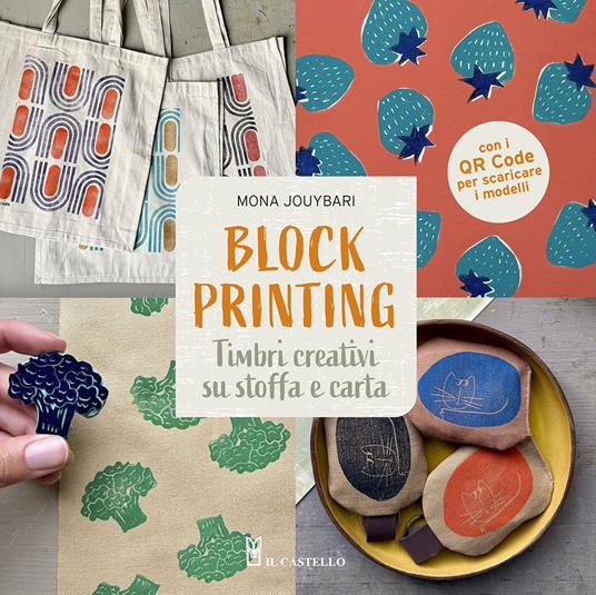 Block printing. Timbri creativi su stoffa e carta. Con QR code per scaricare i modelli - Mona Jouybari - copertina
