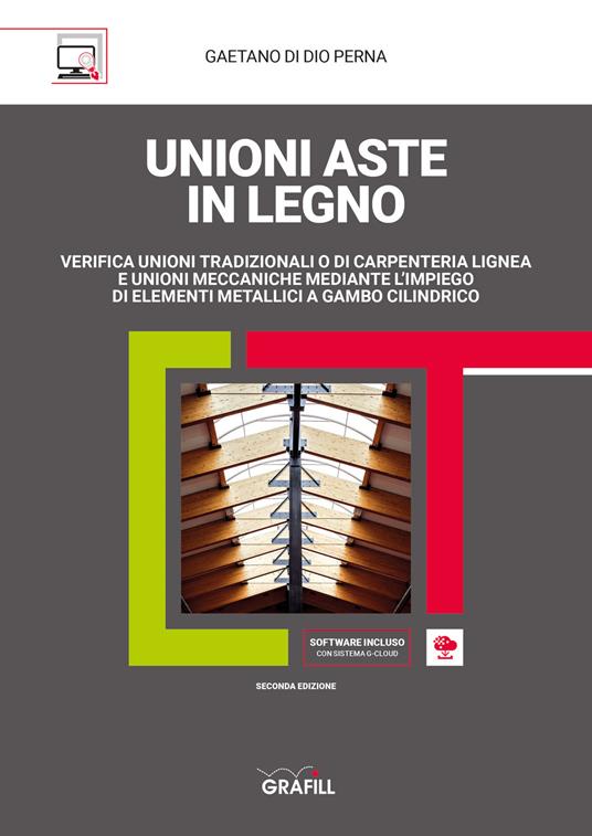 Unioni aste in legno. Verifica unioni tradizionali o di carpenteria lignea e unioni meccaniche mediante l'impiego di elementi metallici a gambo cilindrico. Con software - Gaetano Di Dio Perna - copertina