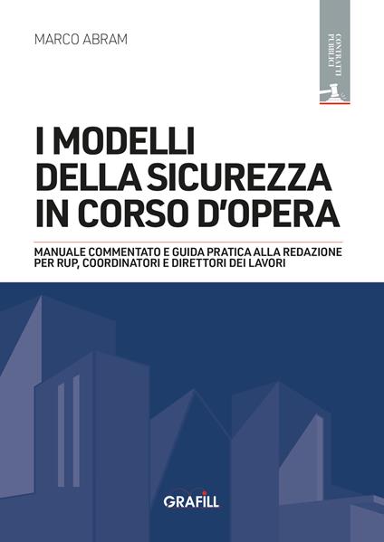 I modelli della sicurezza in corso d'opera. Manuale commentato e guida pratica alla redazione per RUP, Coordinatori e Direttori dei lavori. Con WebApp - Marco Abram - copertina