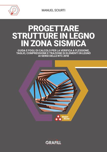 Progettare strutture in legno in zona sismica. Guida e fogli di calcolo per la verifica a flessione, taglio, compressione e trazione di elementi in legno ai sensi delle NTC 2018. Con software in WebApp - Manuel Sciurti - copertina