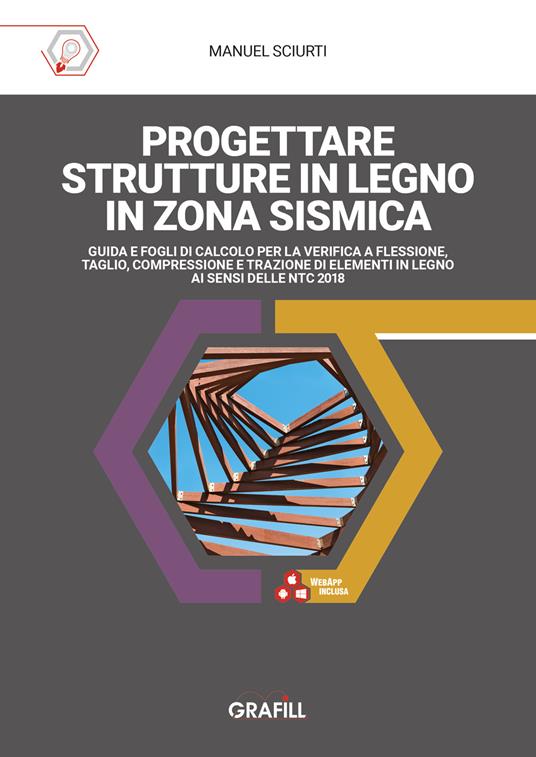 Progettare strutture in legno in zona sismica. Guida e fogli di calcolo per la verifica a flessione, taglio, compressione e trazione di elementi in legno ai sensi delle NTC 2018. Con software in WebApp - Manuel Sciurti - copertina
