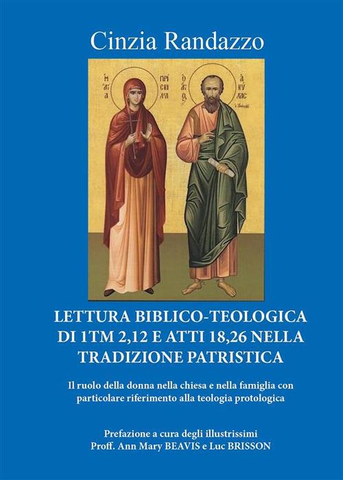 Lettura biblico-teologica di 1Tm 2,12 e Atti 18,26 nella tradizione patristica. Il ruolo della donna nella chiesa e nella famiglia con particolare riferimento alla teologia protologica - Cinzia Randazzo - ebook