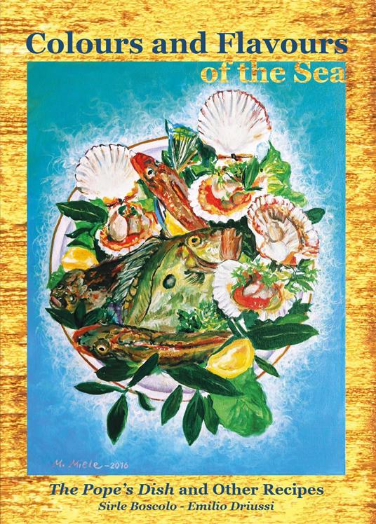 Colours and flavours of the sea. The pope's dish and other recipes - Emilio Driussi,Sirle Boscolo - copertina