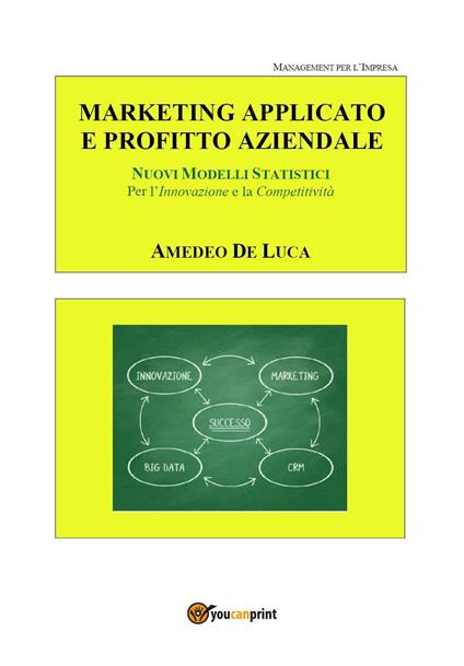 Marketing applicato: moderni metodi e strumenti per l'innovazione e la competitività - Amedeo Pasquale De Luca - copertina