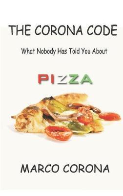 Il codice Corona. Quello che non vi hanno mai detto sulla pizza. Ediz. inglese - Marco Corona - copertina