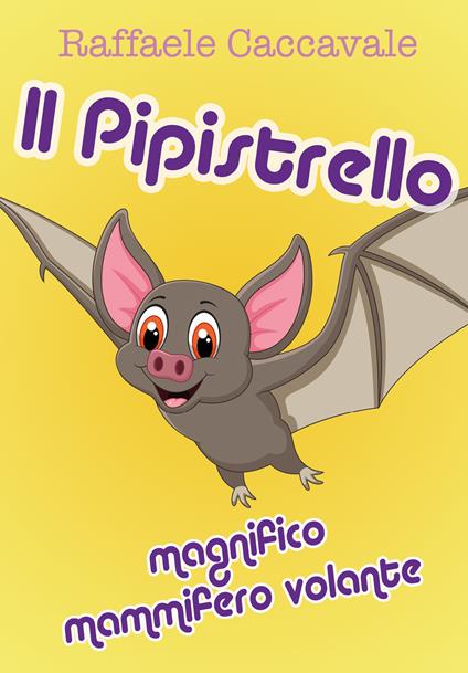 Il pipistrello, magnifico mammifero volante - Raffaele Caccavale - copertina