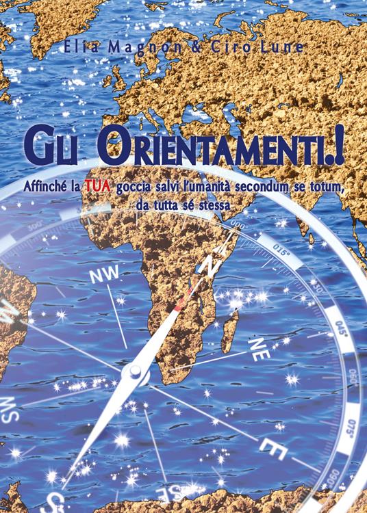 Gli orientamenti.! Affinché la tua goccia salvi l'umanità secondo se totum, da tutta sé stessa - Elia Magnon,Ciro Luna - copertina