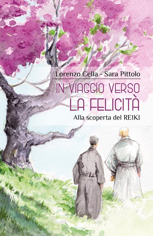In viaggio verso la felicità. Alla scoperta del reiki - Lorenzo Cella,Sara Pittolo - copertina
