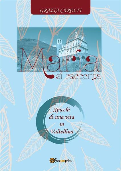 Maria si racconta. Spicchi di una vita in Valtellina - Grazia Carolfi - ebook