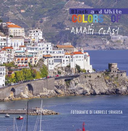 Colors of/black and white Amalfi coast. Ediz. italiana - Gabriele Siragusa - copertina