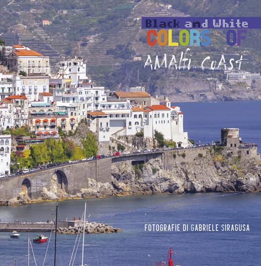 Colors of/black and white Amalfi coast. Ediz. italiana - Gabriele Siragusa - copertina