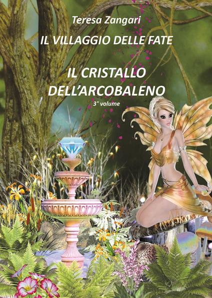 Il cristallo dell'arcobaleno. Il villaggio delle fate - Teresa Zangari - copertina