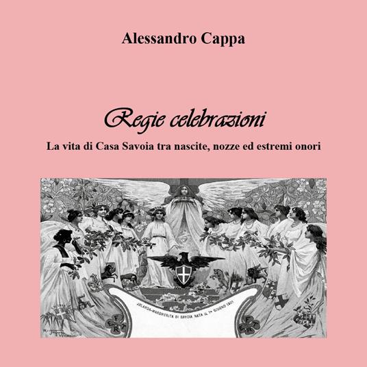 Regie celebrazioni. La vita di Casa Savoia tra nascite, nozze ed estremi onori - Alessandro Cappa - copertina