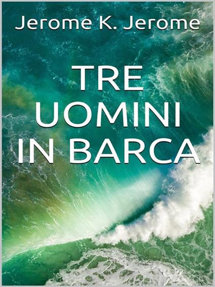 Tre uomini in barca - Jerome K. Jerome,Alba Bariffi - ebook