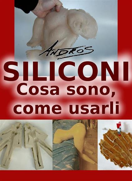 Siliconi. Cosa sono, come usarli - Andros - ebook