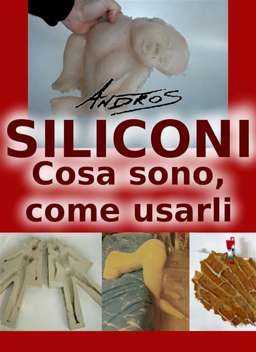 Siliconi. Cosa sono, come usarli - Andros - ebook