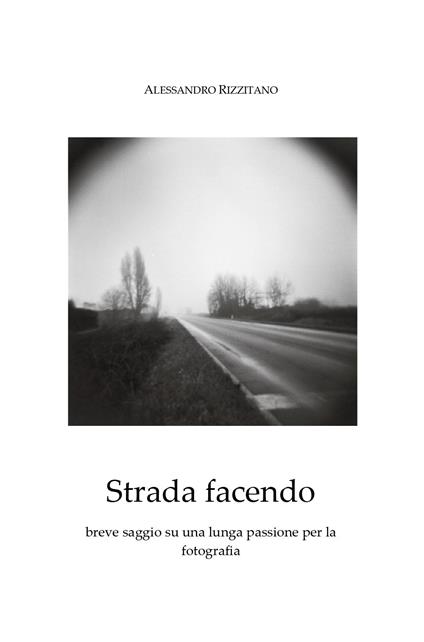 Strada facendo. Breve saggio su una lunga passione per la fotografia - Alessandro Rizzitano - copertina