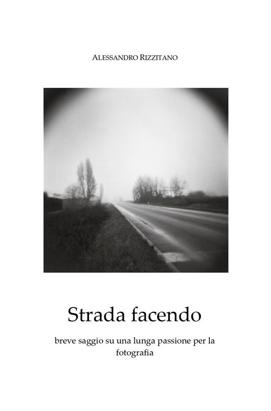 Strada facendo. Breve saggio su una lunga passione per la fotografia - Alessandro Rizzitano - copertina