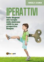 Iperattivi. Dalla diagnosi alla terapia della sindrome ADHD in una prospettiva lifespan