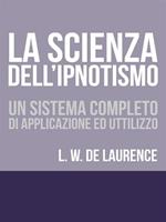 La scienza dell'ipnotismo. Un sistema completo di applicazione ed utilizzo