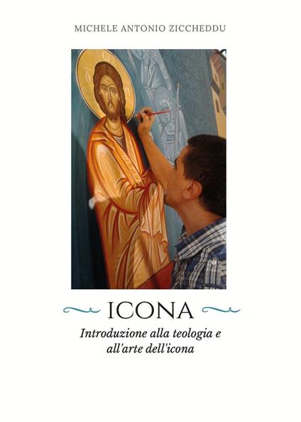 Icona. Introduzione alla teologia e all'arte dell'icona - Michele Antonio Ziccheddu - copertina