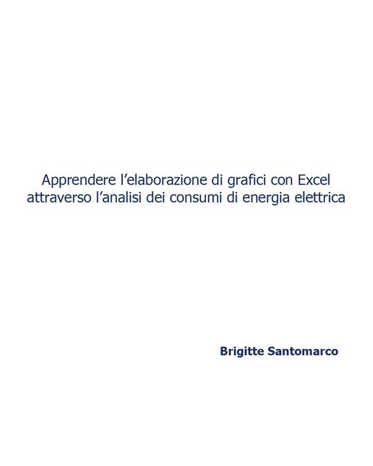 Apprendere l'elaborazione di grafici con Excel attraverso l'analisi dei consumi di energia elettrica - Brigitte Santomarco - copertina