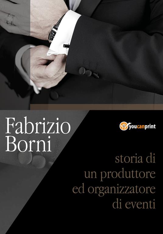 Storia di un produttore e organizzatore di eventi - Fabrizio Borni - copertina