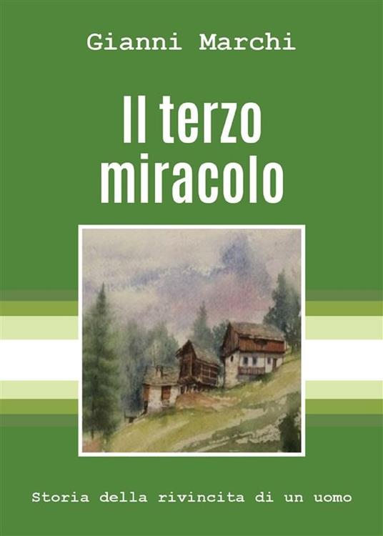 Il terzo miracolo. Storia della rivincita di un uomo - Gianni Marchi - ebook