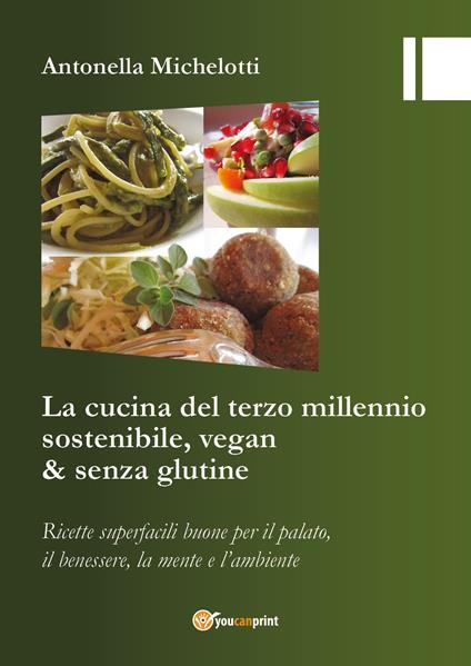 La cucina del terzo millennio sostenibile, vegan & senza glutine - Antonella Michelotti - copertina