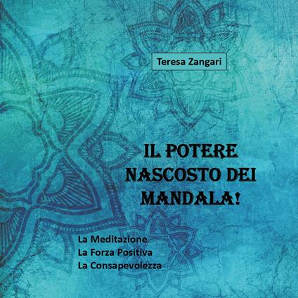 Il potere nascosto dei mandala! Ediz. illustrata - Teresa Zangari - copertina