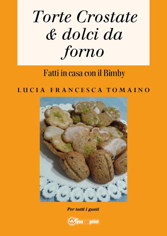 Torte, crostate & dolci da forno fatti in casa con il Bimby - Lucia Francesca Tomaino - copertina