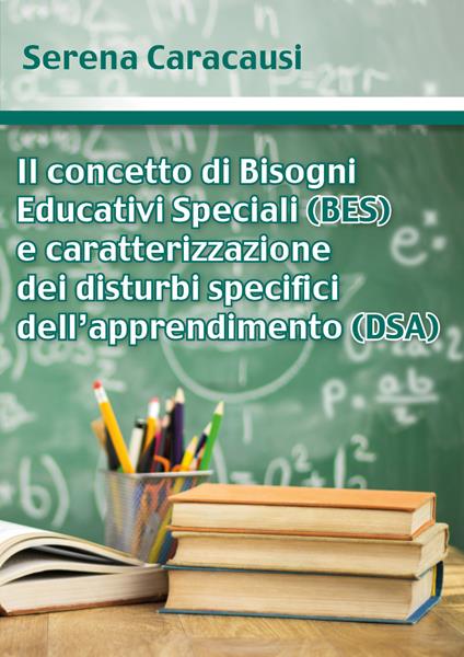 Il concetto di bisogni educativi speciali (BES) e caratterizzazione dei disturbi specifici dell'apprendimento (DSA) - Serena Caracausi - copertina