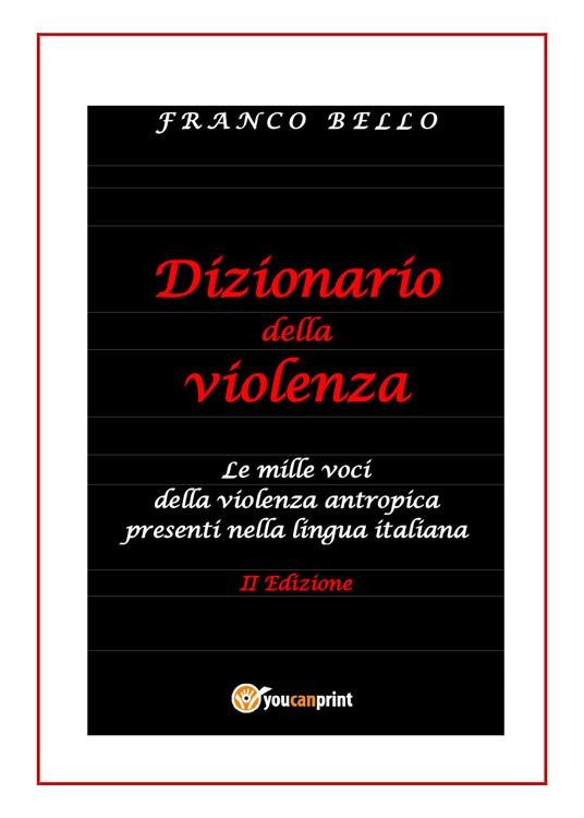 Dizionario della violenza. Le mille voci della violenza antropica presenti nella lingua italiana - Franco Bello - copertina