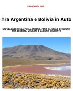 Tra Argentina e Bolivia in auto. Un viaggio nella puna andina, fino al salar di Uyuni, tra deserti, vulcani e lagune colorate