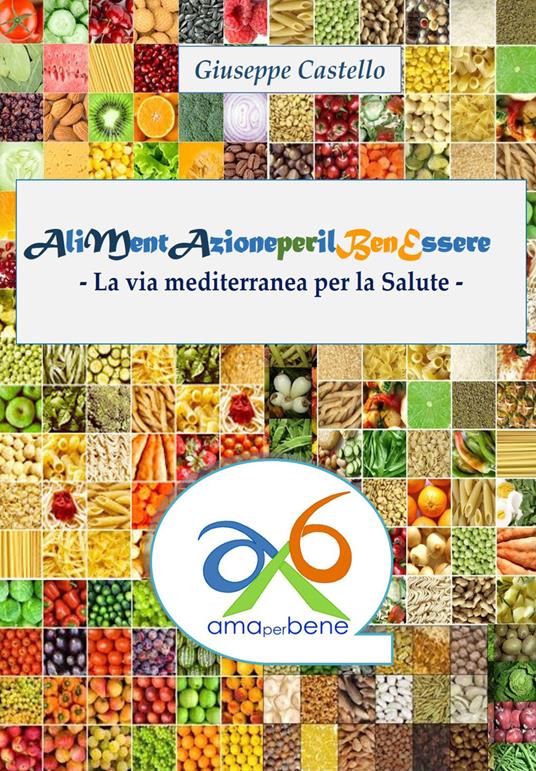 Alimentazione per il benessere. La via mediterranea per la salute - Giuseppe Castello - copertina