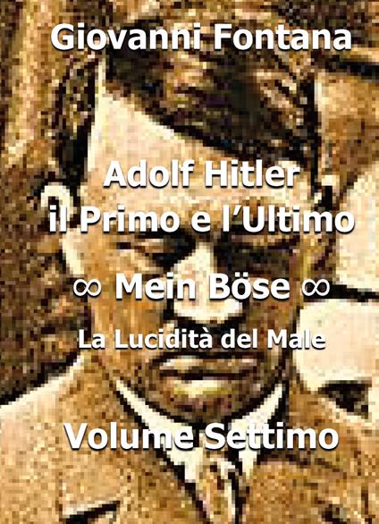 Adolf Hitler. Il primo e l'ultimo. Vol. 7: Mein Bose. La lucidità del male. - Giovanni Fontana - copertina