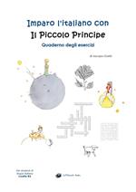 Imparo l'italiano con il Piccolo Principe. Quaderno degli esercizi. Per studenti di lingua italiana di livello intermedio B2