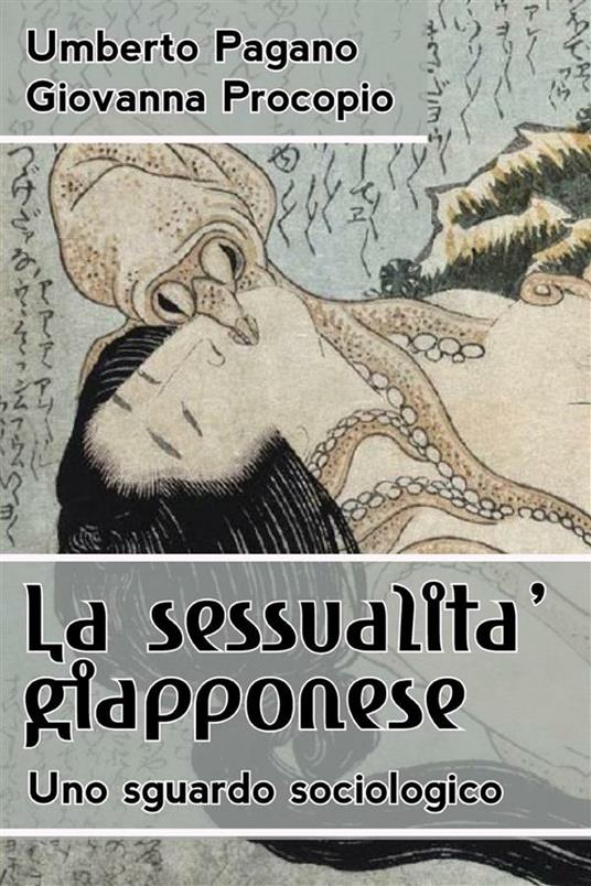 La sessualità giapponese. Uno sguardo sociologico - Umberto Pagano,Giovanna Procopio - ebook