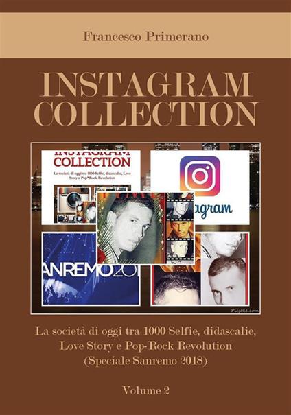 Instagram collection. La società di oggi tra 1000 selfie, didascalie, love story e pop-rock revolution. Vol. 2 - Francesco Primerano - ebook