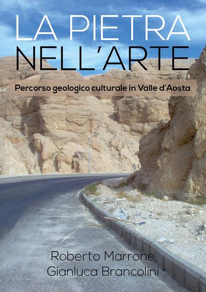La pietra nell'arte. Percorso geologico culturale in Valle d'Aosta - Roberto Marrone,Gianluca Brancolini - copertina