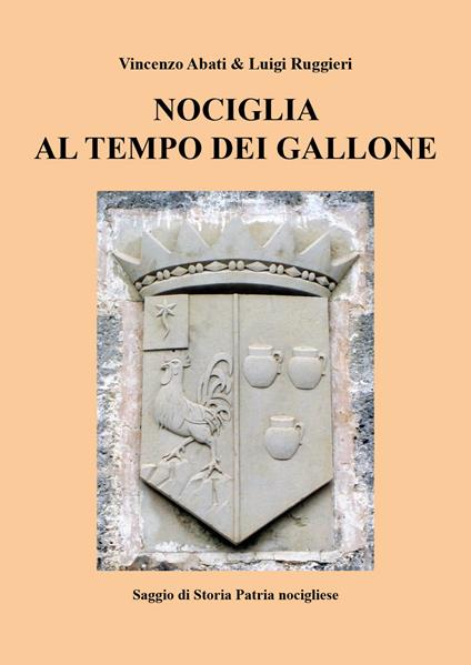 Nociglia al tempo dei Gallone - Vincenzo Abati,Luigi Ruggieri - copertina