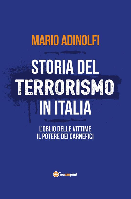 Storia del terrorismo in Italia. L'oblio delle vittime, il potere dei carnefici - Mario Adinolfi - copertina